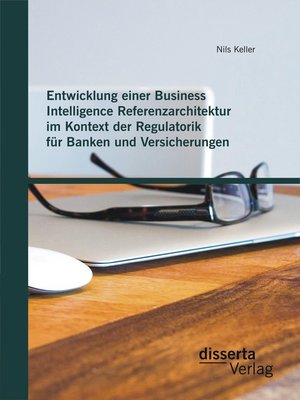 cover image of Entwicklung einer Business Intelligence Referenzarchitektur im Kontext der Regulatorik für Banken und Versicherungen